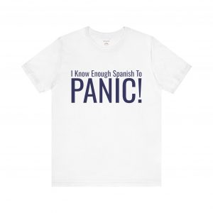 I Know Enough Spanish To Panic T-Shirt | Funny Spain Expat Tee | telmyfriends