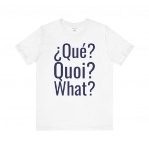 Qué Quoi What T-Shirt | Multilingual Funny Graphic Tee | telmyfriends