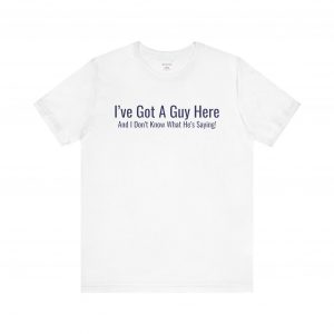 I've Got A Guy Here T-Shirt | Funny Expat Language Tee | telmyfriends