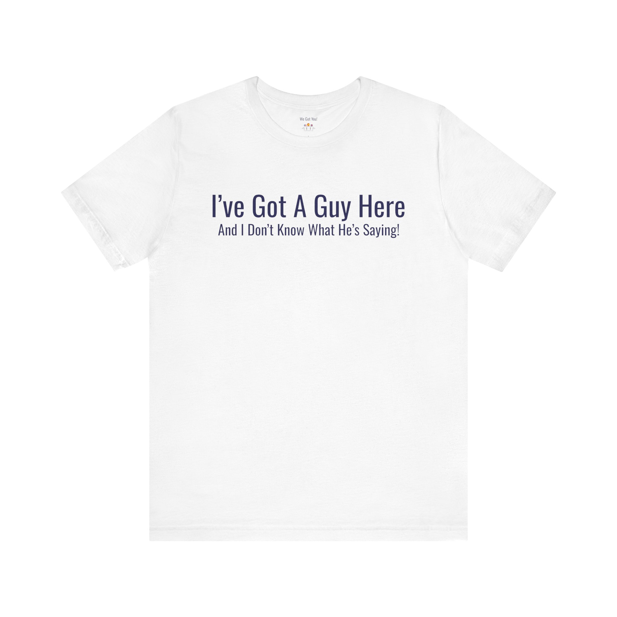 I've Got A Guy Here T-Shirt | Funny Expat Language Tee | telmyfriends