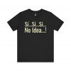 Sí Sí Sí No Idea T-Shirt | Funny Spanish Phrase Tee | telmyfriends - Image 5