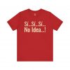 Sí Sí Sí No Idea T-Shirt | Funny Spanish Phrase Tee | telmyfriends - Image 7