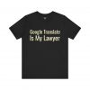 Google Translate Is My Lawyer T-Shirt | Funny Language Learner Tee | telmyfriends - Image 4
