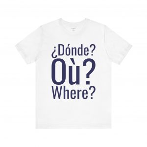 Dónde Où Where T-Shirt | Trilingual Graphic Tee | telmyfriends