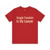 Google Translate Is My Lawyer T-Shirt | Funny Language Learner Tee | telmyfriends - Image 7