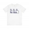 Sí Sí Sí No Idea T-Shirt | Funny Spanish Phrase Tee | telmyfriends