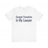Google Translate Is My Lawyer T-Shirt | Funny Language Learner Tee | telmyfriends