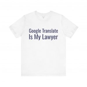 Google Translate Is My Lawyer T-Shirt | Funny Language Learner Tee | telmyfriends
