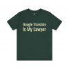 Google Translate Is My Lawyer T-Shirt | Funny Language Learner Tee | telmyfriends - Image 5
