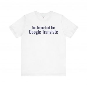 Too Important For Google Translate T-Shirt | Funny Language Tee | telmyfriends
