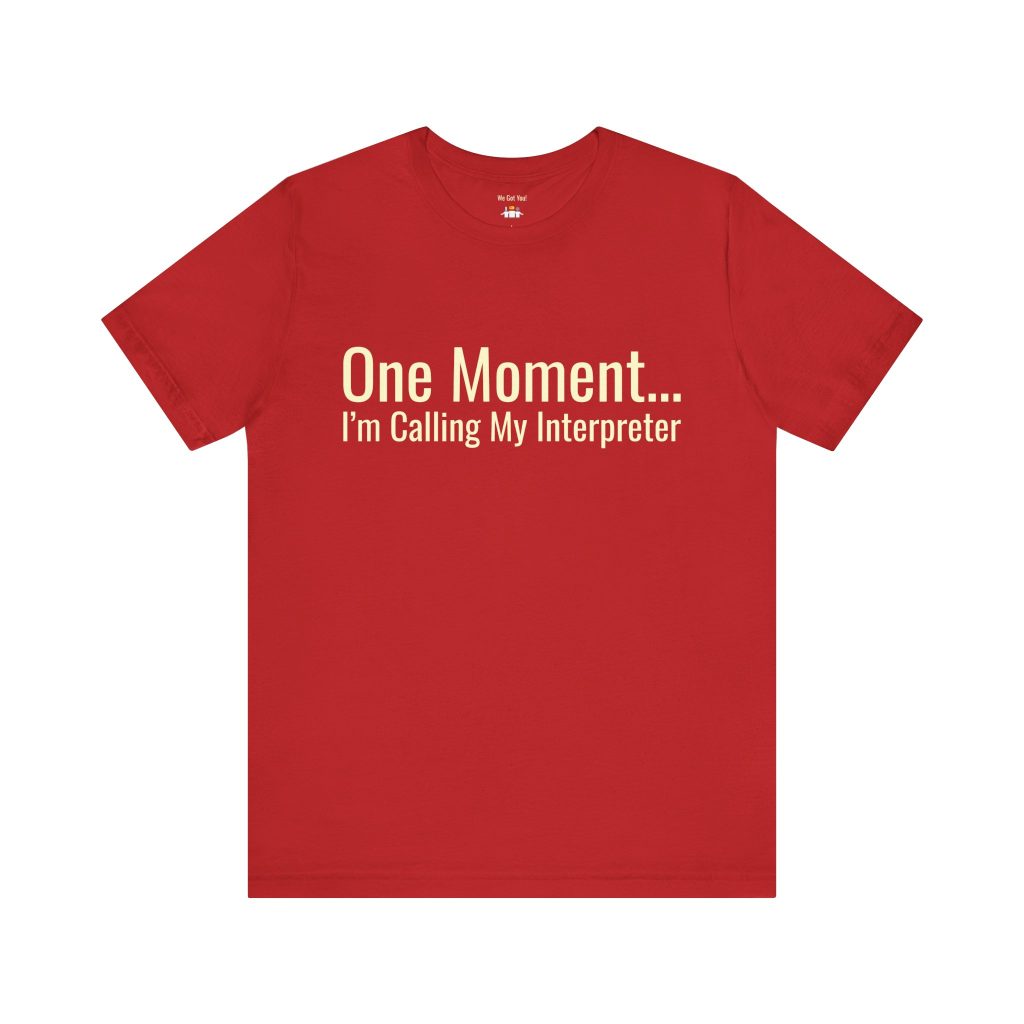 One Moment...I'm Calling My Interpreter Tee