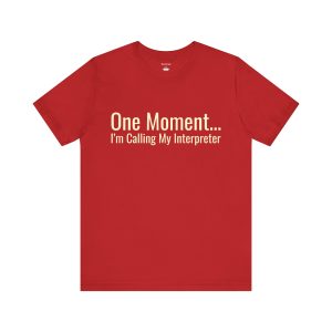 "One Moment...I'm Calling My Interpreter" Tee Red